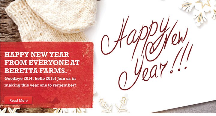 HAPPY NEW YEAR FROM EVERYONE AT BERETTA FARMS. 'Goodbye 2014, hello 2015! Join us in making this year one to remember!